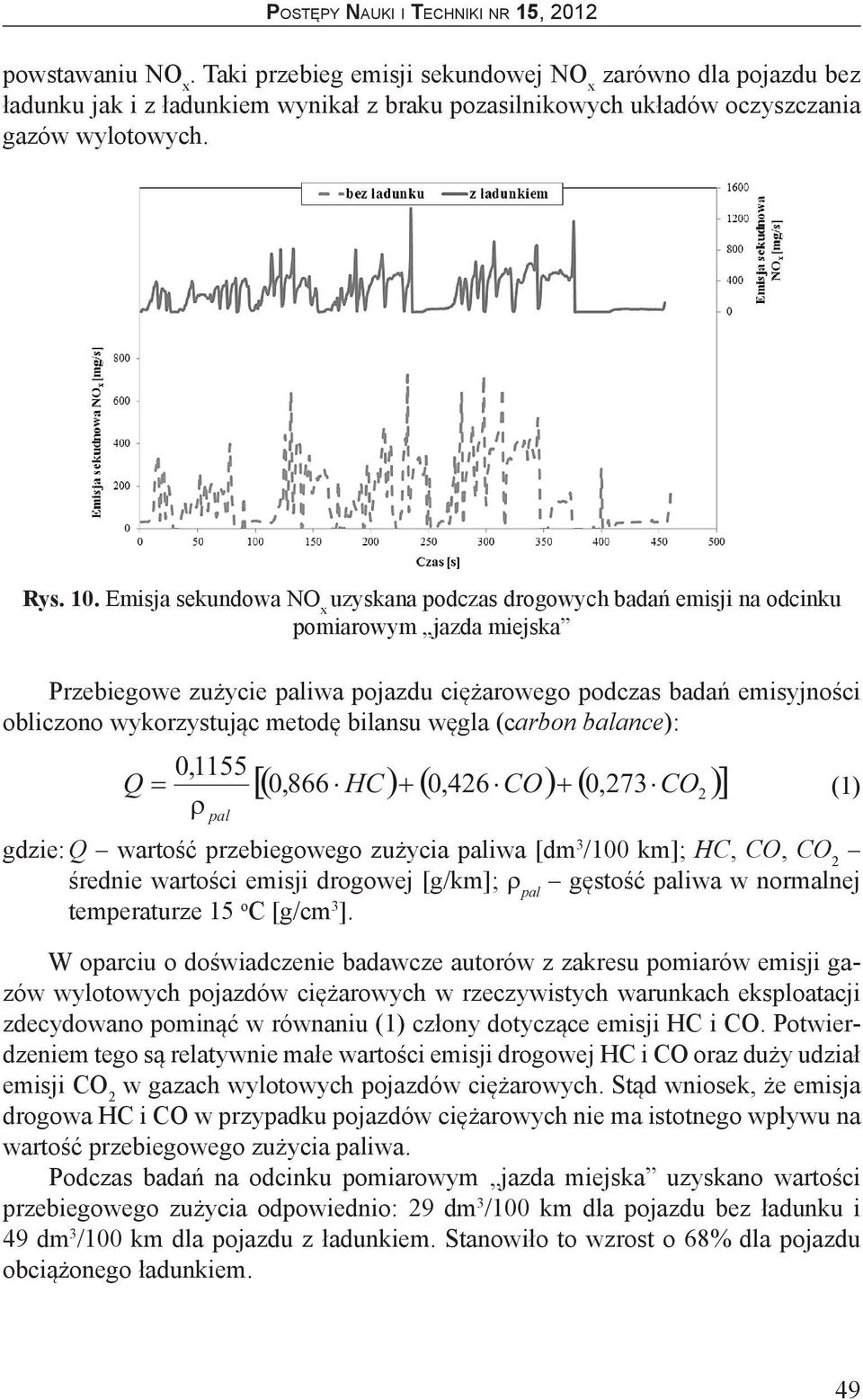 metodę bilansu węgla (carbon balance): gdzie: Q wartość przebiegowego zużycia paliwa [dm 3 /100 km]; HC, CO, CO 2 średnie wartości emisji drogowej [g/km]; r pal gęstość paliwa w normalnej