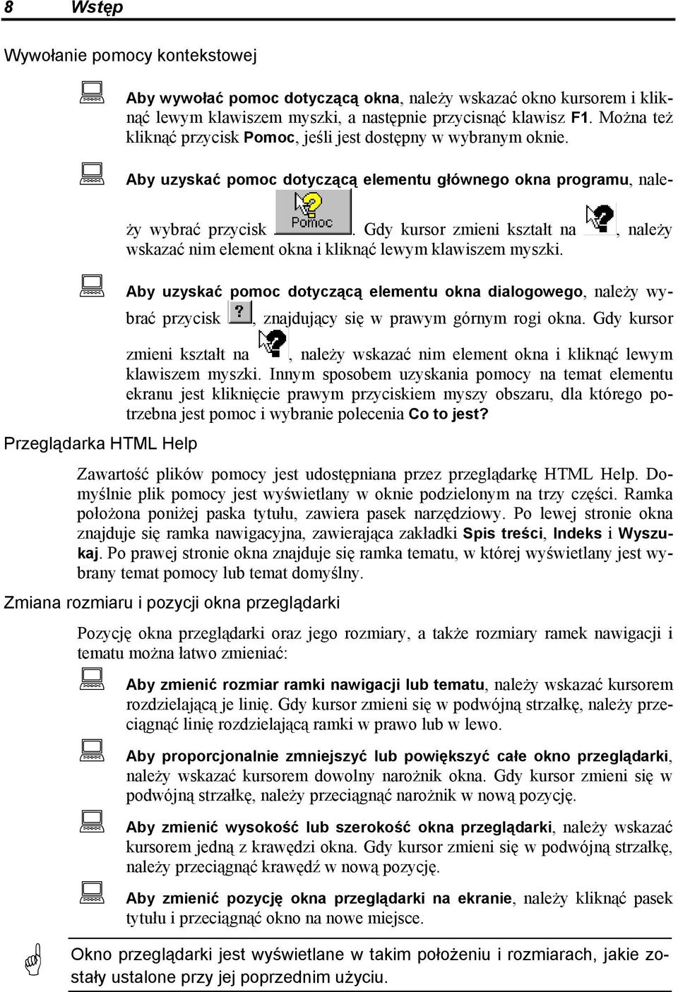 Gdy kursor zmieni kształt na, należy wskazać nim element okna i kliknąć lewym klawiszem myszki.
