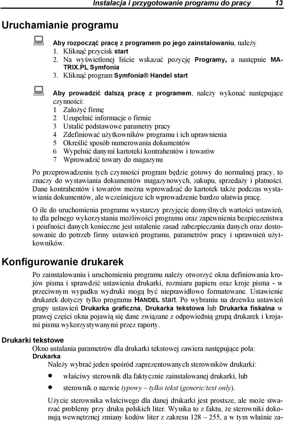 Kliknąć program Symfonia Handel start Aby prowadzić dalszą pracę z programem, należy wykonać następujące czynności: 1 Założyć firmę 2 Uzupełnić informacje o firmie 3 Ustalić podstawowe parametry