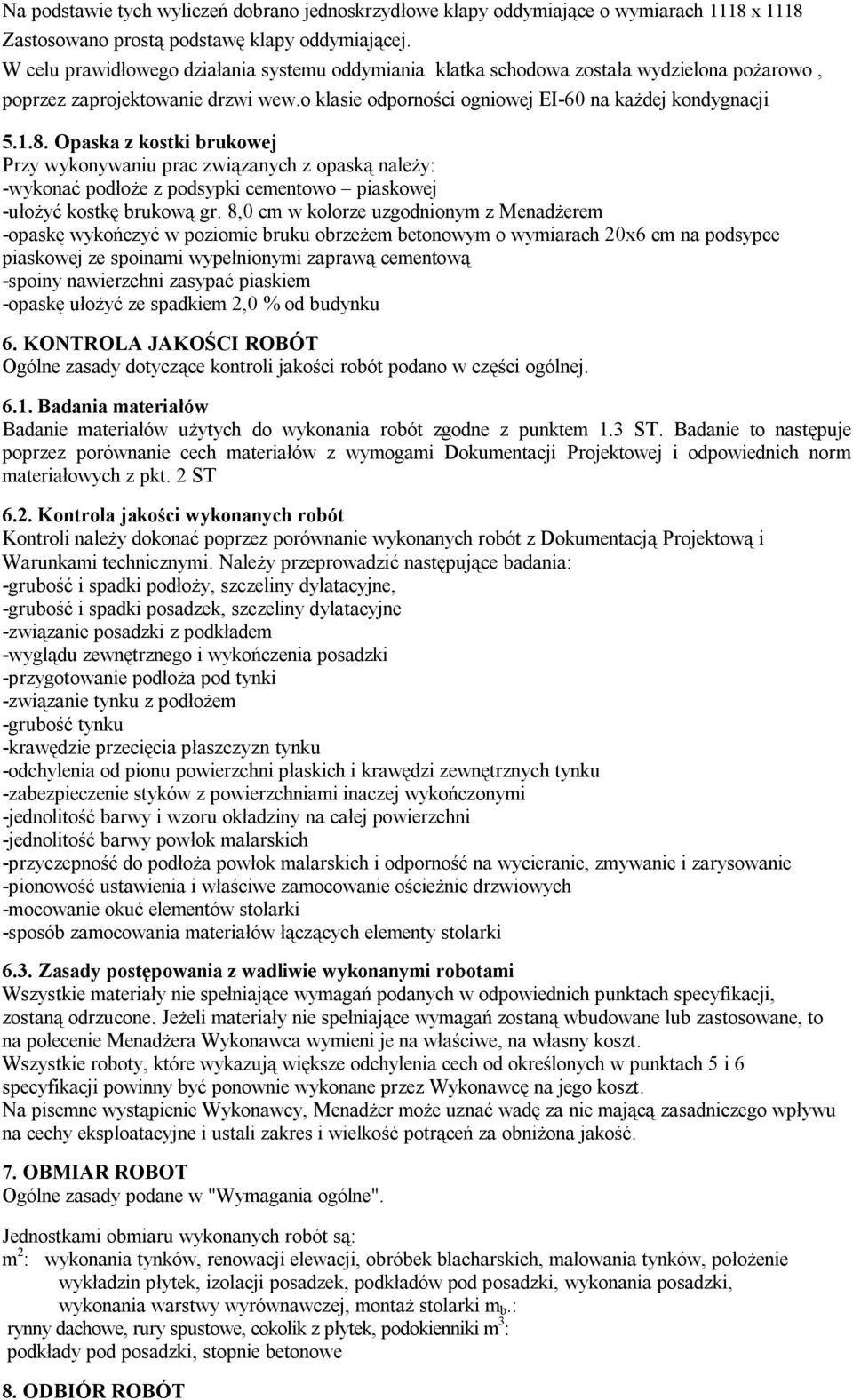 Opaska z kostki brukowej Przy wykonywaniu prac związanych z opaską należy: -wykonać podłoże z podsypki cementowo piaskowej -ułożyć kostkę brukową gr.