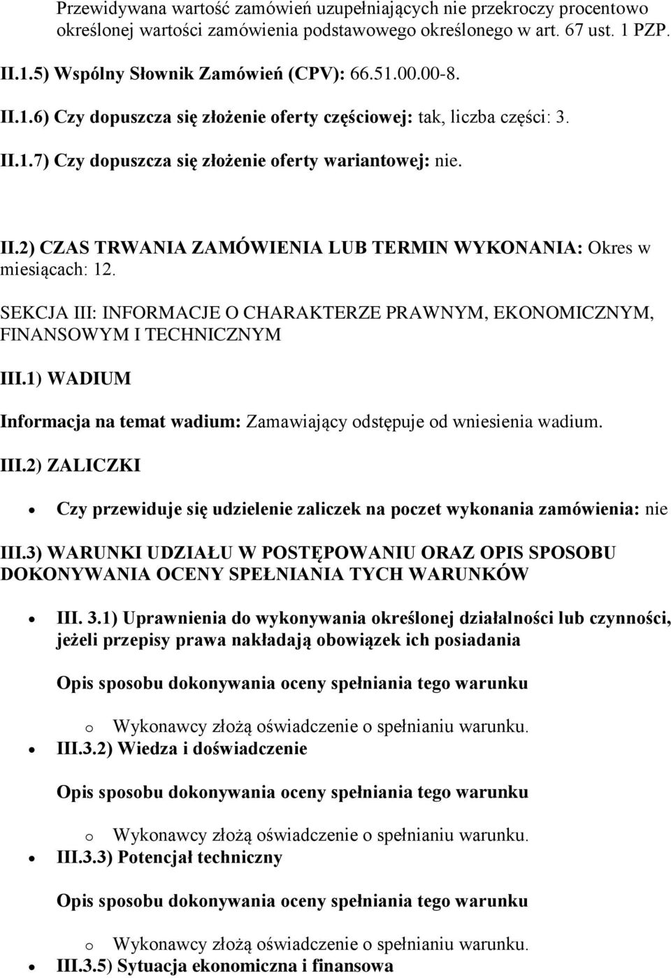 SEKCJA III: INFORMACJE O CHARAKTERZE PRAWNYM, EKONOMICZNYM, FINANSOWYM I TECHNICZNYM III.1) WADIUM Informacja na temat wadium: Zamawiający odstępuje od wniesienia wadium. III.2) ZALICZKI Czy przewiduje się udzielenie zaliczek na poczet wykonania zamówienia: nie III.
