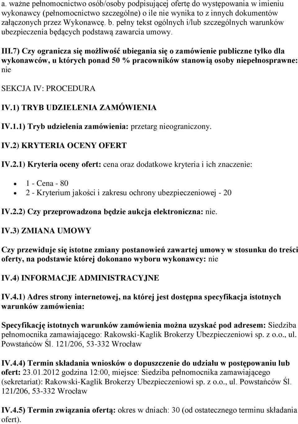 7) Czy ogranicza się możliwość ubiegania się o zamówienie publiczne tylko dla wykonawców, u których ponad 50 % pracowników stanowią osoby niepełnosprawne: nie SEKCJA IV: PROCEDURA IV.