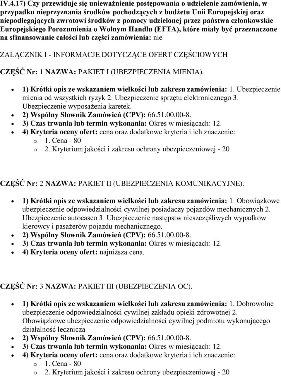 INFORMACJE DOTYCZĄCE OFERT CZĘŚCIOWYCH CZĘŚĆ Nr: 1 NAZWA: PAKIET I (UBEZPIECZENIA MIENIA). 1) Krótki opis ze wskazaniem wielkości lub zakresu zamówienia: 1. Ubezpieczenie mienia od wszystkich ryzyk 2.