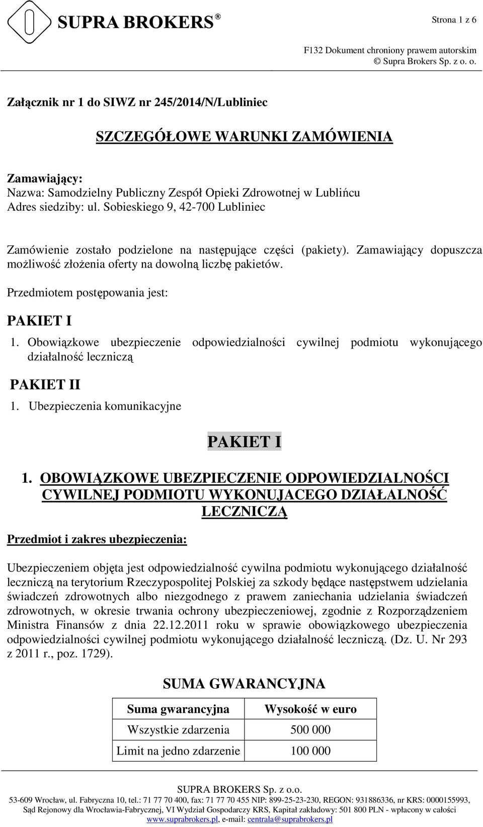 Przedmiotem postępowania jest: PAKIET I 1. Obowiązkowe ubezpieczenie odpowiedzialności cywilnej podmiotu wykonującego działalność leczniczą PAKIET II 1. Ubezpieczenia komunikacyjne PAKIET I 1.