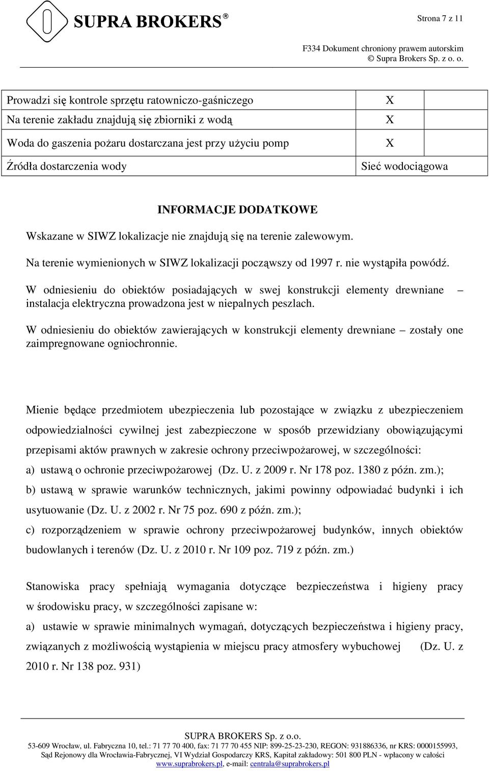 W odniesieniu do obiektów posiadających w swej konstrukcji elementy drewniane instalacja elektryczna prowadzona jest w niepalnych peszlach.