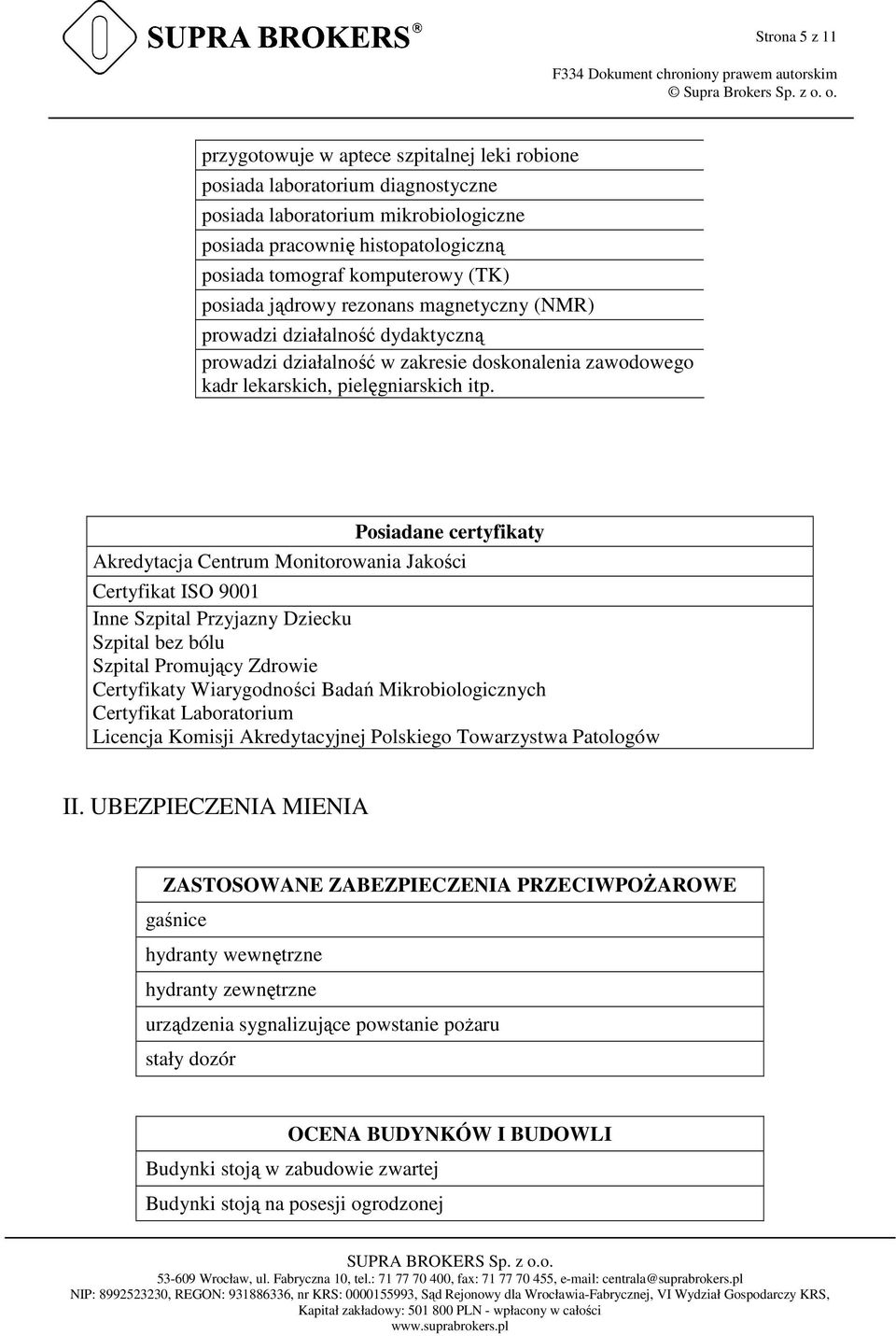 Posiadane certyfikaty Akredytacja Centrum Monitorowania Jakości Certyfikat ISO 9001 Inne Szpital Przyjazny Dziecku Szpital bez bólu Szpital Promujący Zdrowie Certyfikaty Wiarygodności Badań