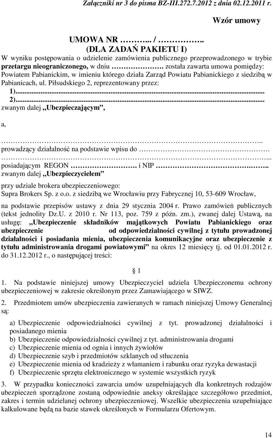 została zawarta umowa pomiędzy: Powiatem Pabianickim, w imieniu którego działa Zarząd Powiatu Pabianickiego z siedzibą w Pabianicach, ul. Piłsudskiego 2, reprezentowany przez: 1)... 2).