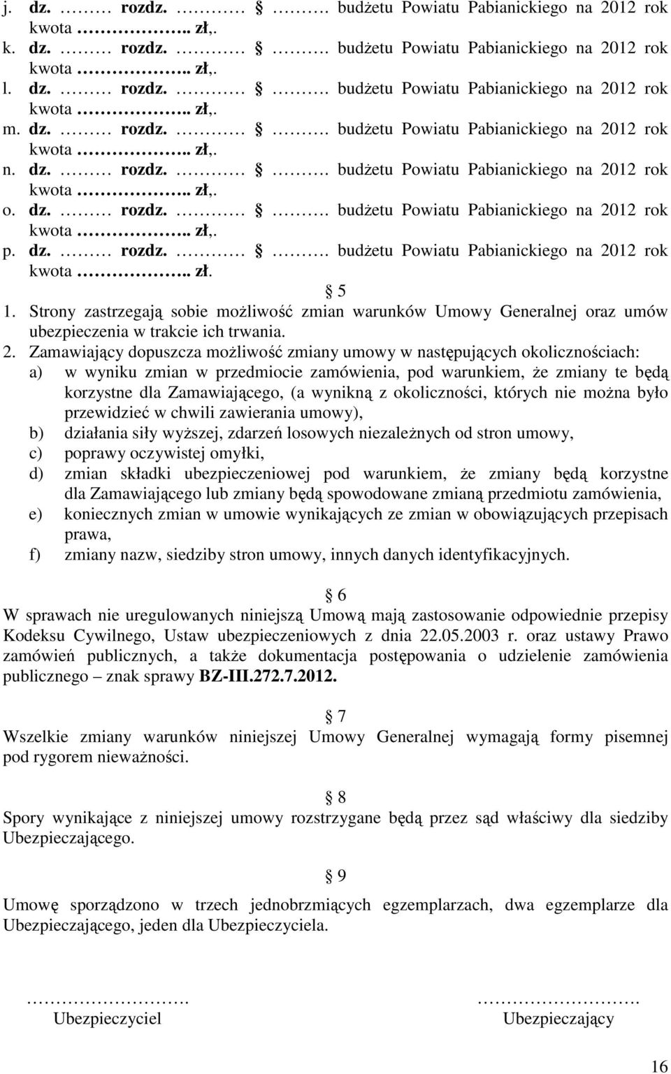 Strony zastrzegają sobie moŝliwość zmian warunków Umowy Generalnej oraz umów ubezpieczenia w trakcie ich trwania. 2.