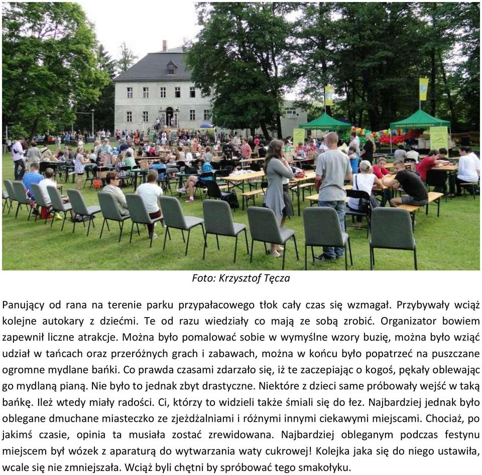 Można było pomalować sobie w wymyślne wzory buzię, można było wziąć udział w tańcach oraz przeróżnych grach i zabawach, można w końcu było popatrzeć na puszczane ogromne mydlane bańki.