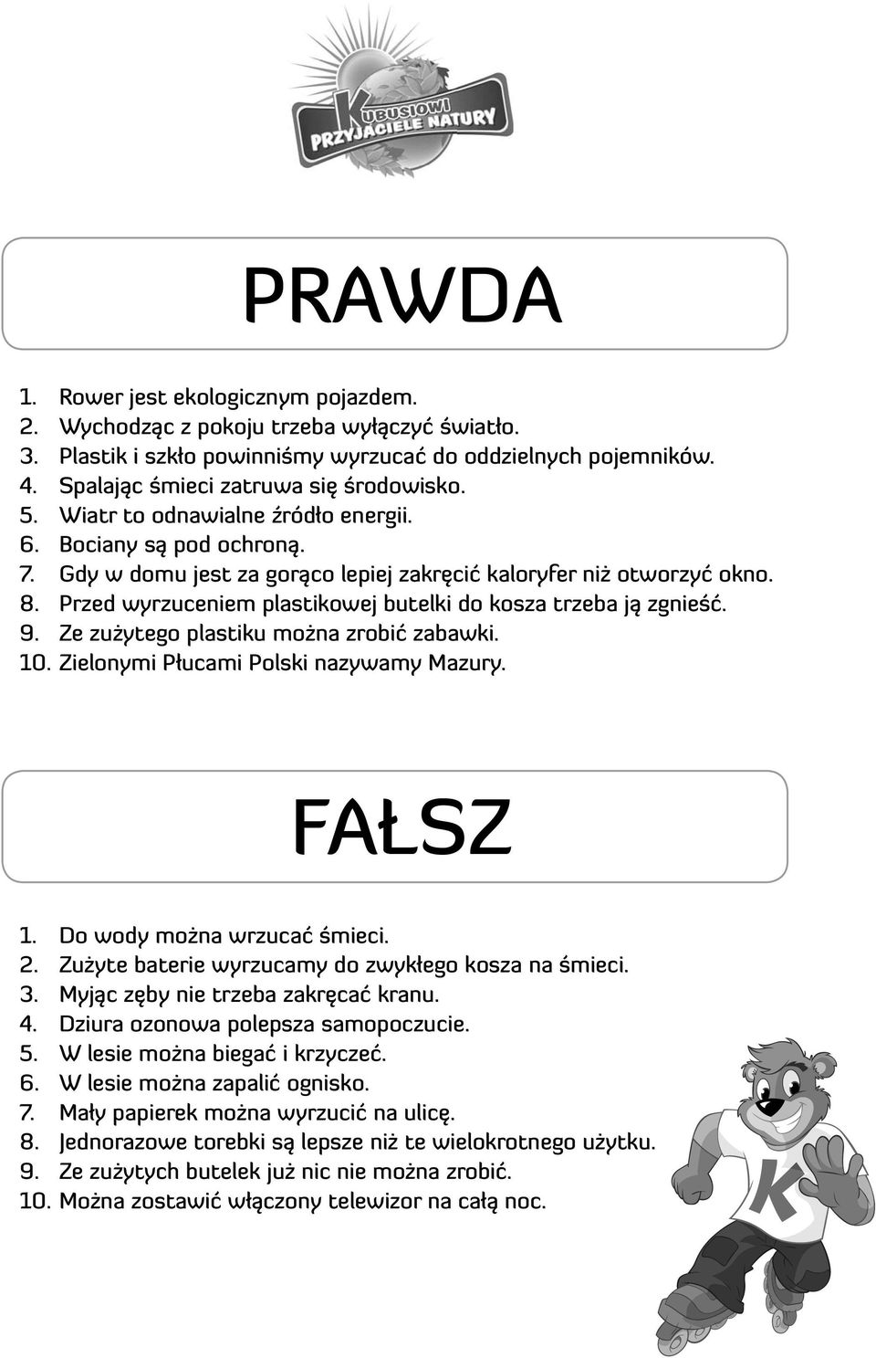 Przed wyrzuceniem plastikowej butelki do kosza trzeba ją zgnieść. 9. Ze zużytego plastiku można zrobić zabawki. 10. Zielonymi Płucami Polski nazywamy Mazury. FAŁSZ 1. Do wody można wrzucać śmieci. 2.