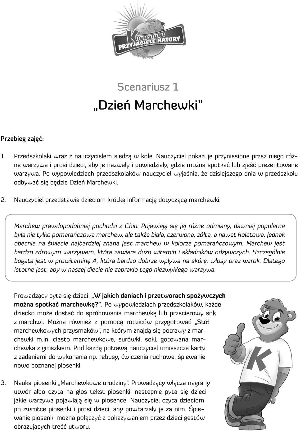 Po wypowiedziach przedszkolaków nauczyciel wyjaśnia, że dzisiejszego dnia w przedszkolu odbywać się będzie Dzień Marchewki. 2. Nauczyciel przedstawia dzieciom krótką informację dotyczącą marchewki.
