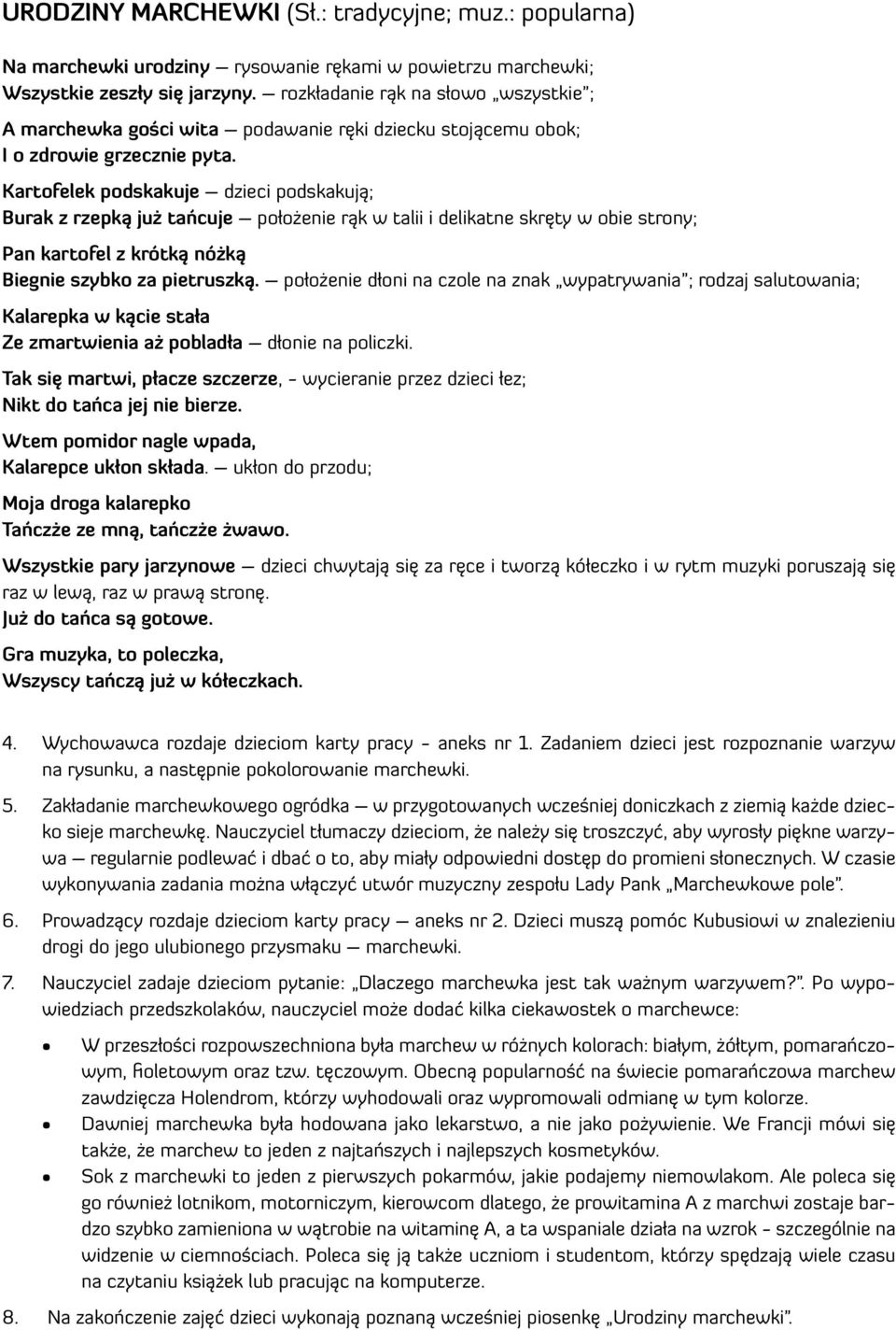 Kartofelek podskakuje dzieci podskakują; Burak z rzepką już tańcuje położenie rąk w talii i delikatne skręty w obie strony; Pan kartofel z krótką nóżką Biegnie szybko za pietruszką.