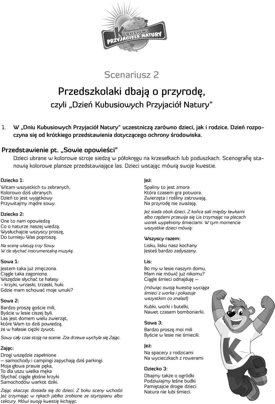 Scenografię stanowią kolorowe plansze przedstawiające las. Dzieci wstając mówią swoje kwestie. Dziecko 1: Witam wszystkich tu zebranych, Kolorowo dziś ubranych.