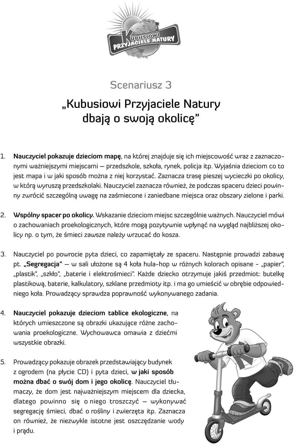 Wyjaśnia dzieciom co to jest mapa i w jaki sposób można z niej korzystać. Zaznacza trasę pieszej wycieczki po okolicy, w którą wyruszą przedszkolaki.