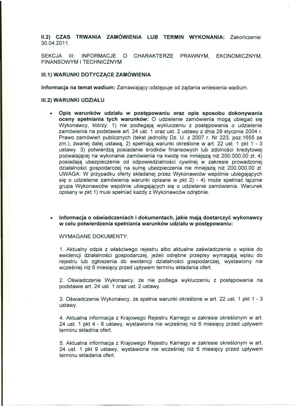 2)WARUNKI UDZIAŁU Opis warunków udziału w postępowaniu oraz opis sposobu dokonywania oceny spełniania tych warunków: O udzielenie zamówienia mogą ubiegać się Wykonawcy, którzy: 1) nie podlegają