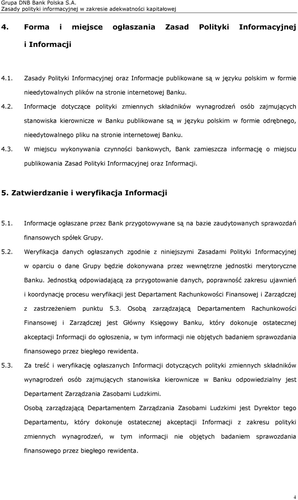 Informacje dotyczące polityki zmiennych składników wynagrodzeń osób zajmujących stanowiska kierownicze w Banku publikowane są w języku polskim w formie odrębnego, nieedytowalnego pliku na stronie