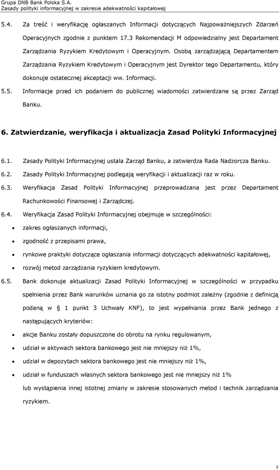 Osobą zarządzającą Departamentem Zarządzania Ryzykiem Kredytowym i Operacyjnym jest Dyrektor tego Departamentu, który dokonuje ostatecznej akceptacji ww. Informacji. 5.