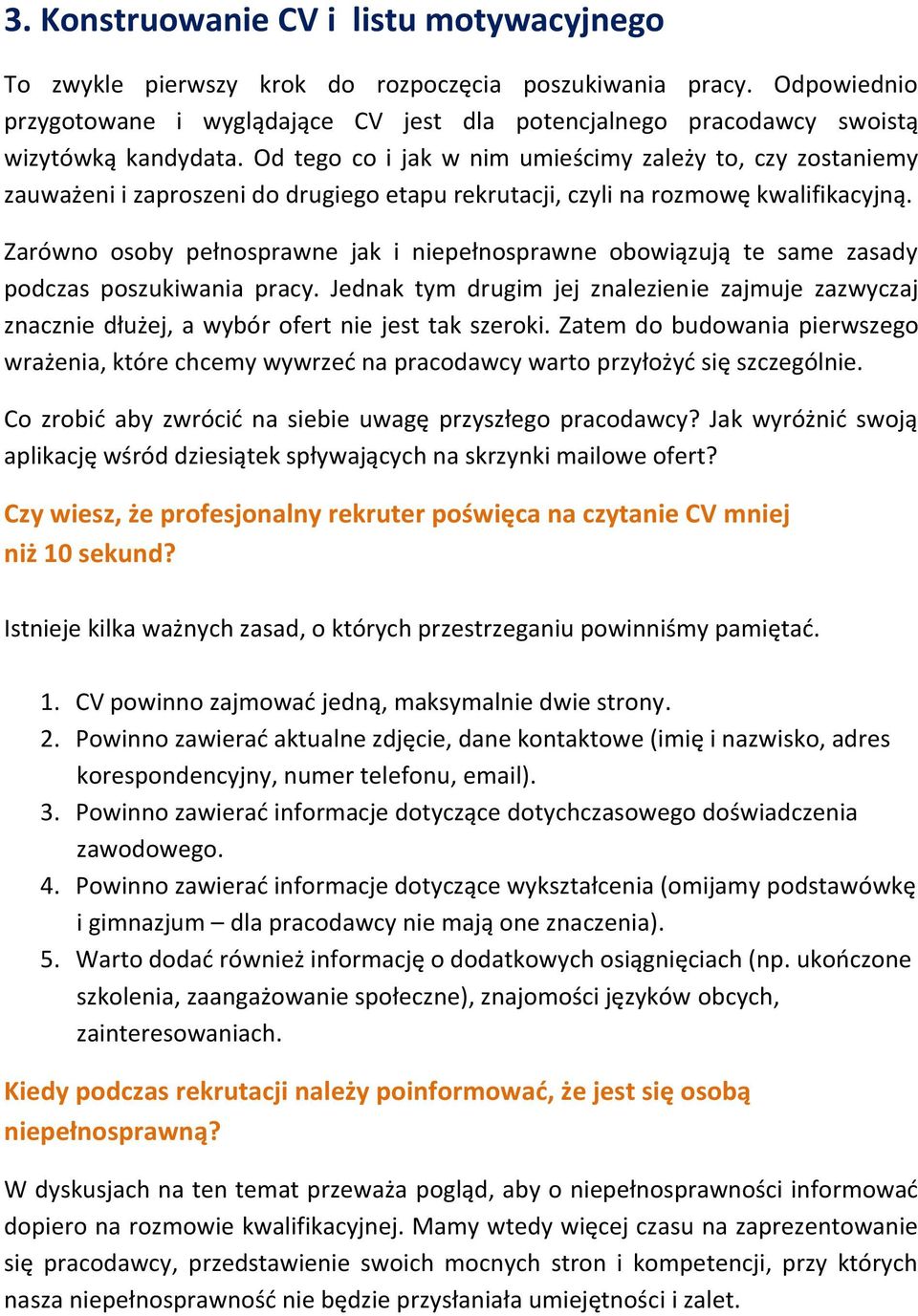 Od tego co i jak w nim umieścimy zależy to, czy zostaniemy zauważeni i zaproszeni do drugiego etapu rekrutacji, czyli na rozmowę kwalifikacyjną.