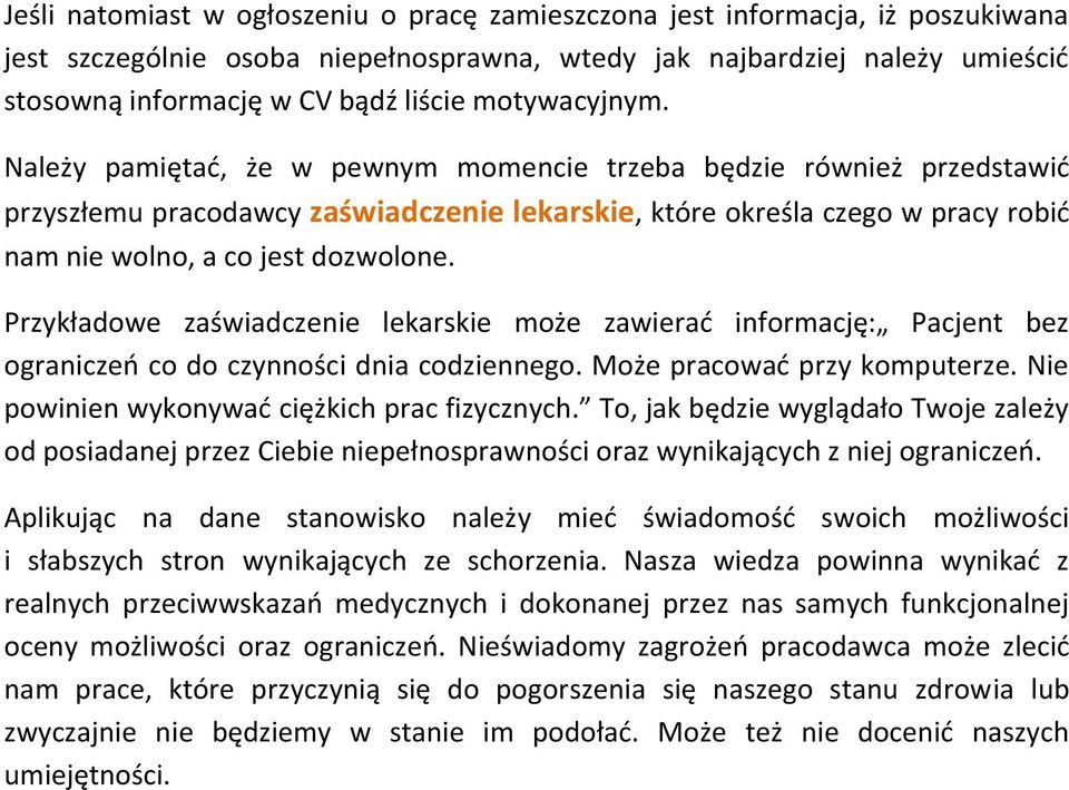 Należy pamiętać, że w pewnym momencie trzeba będzie również przedstawić przyszłemu pracodawcy zaświadczenie lekarskie, które określa czego w pracy robić nam nie wolno, a co jest dozwolone.