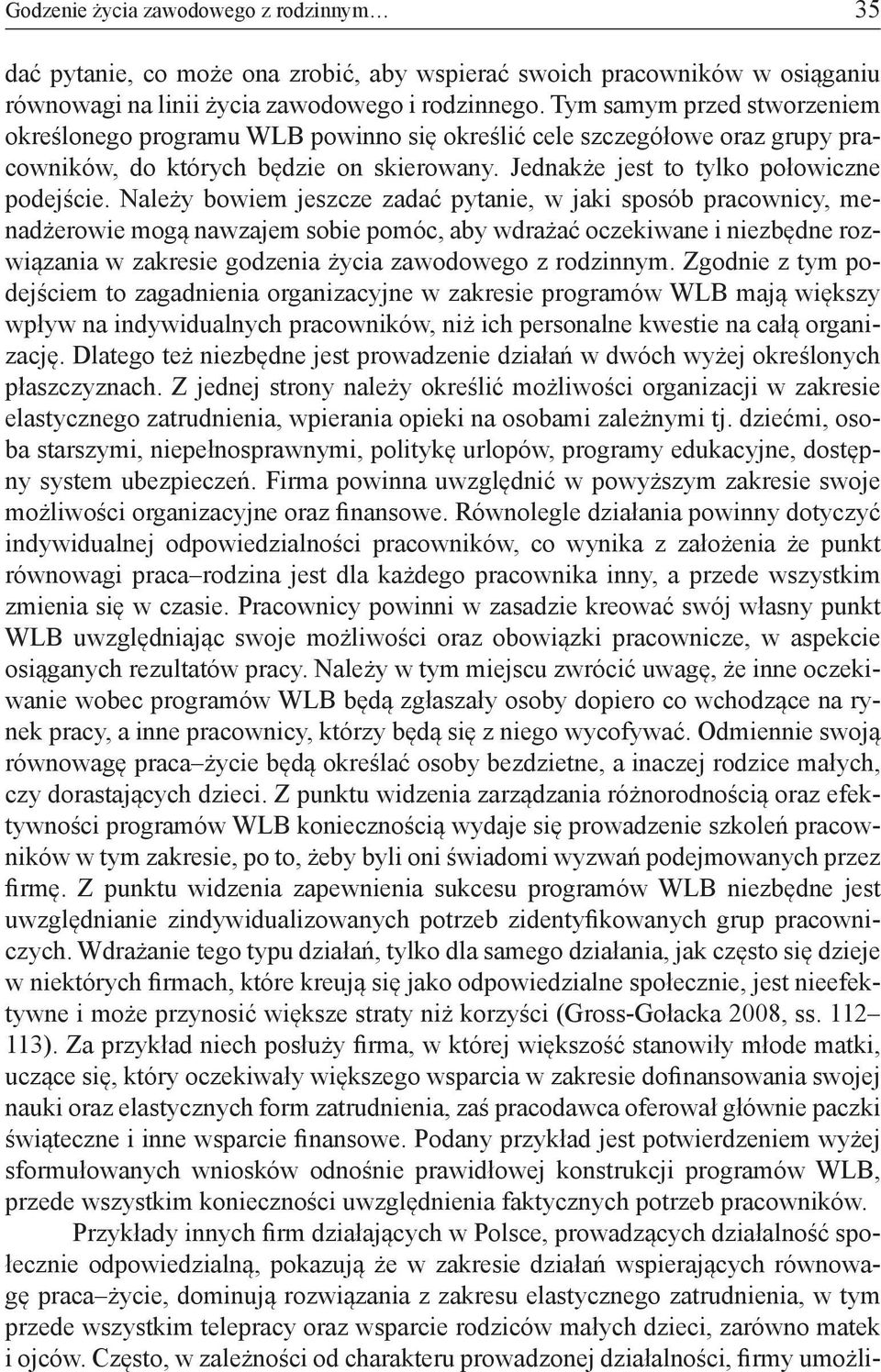 Należy bowiem jeszcze zadać pytanie, w jaki sposób pracownicy, menadżerowie mogą nawzajem sobie pomóc, aby wdrażać oczekiwane i niezbędne rozwiązania w zakresie godzenia życia zawodowego z rodzinnym.