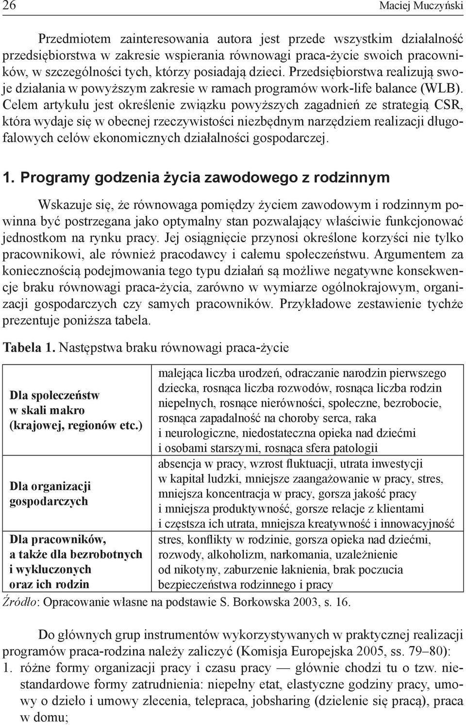 Celem artykułu jest określenie związku powyższych zagadnień ze strategią CSR, która wydaje się w obecnej rzeczywistości niezbędnym narzędziem realizacji długofalowych celów ekonomicznych działalności