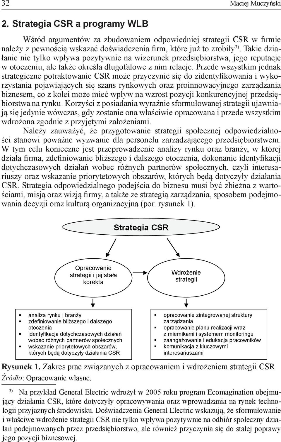 Przede wszystkim jednak strategiczne potraktowanie CSR może przyczynić się do zidentyfikowania i wykorzystania pojawiających się szans rynkowych oraz proinnowacyjnego zarządzania biznesem, co z kolei