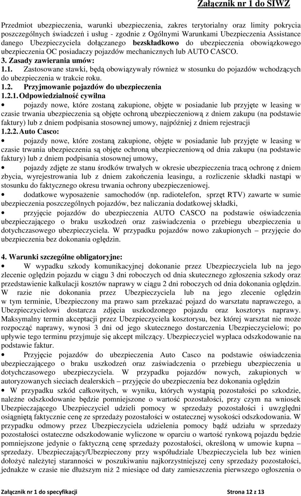 1. Zastosowane stawki, będą obowiązywały również w stosunku do pojazdów wchodzących do ubezpieczenia w trakcie roku. 1.2. Przyjmowanie pojazdów do ubezpieczenia 1.2.1. Odpowiedzialność cywilna