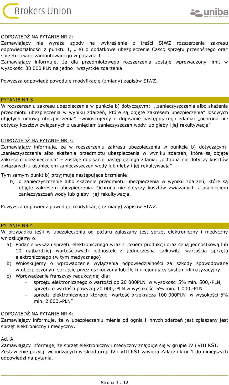 PYTANIE NR 3: W rozszerzeniu zakresu ubezpieczenia w punkcie b) dotyczącym:,,zanieczyszczenia albo skażenia przedmiotu ubezpieczenia w wyniku zdarzeń, które są objęte zakresem ubezpieczenia losowych