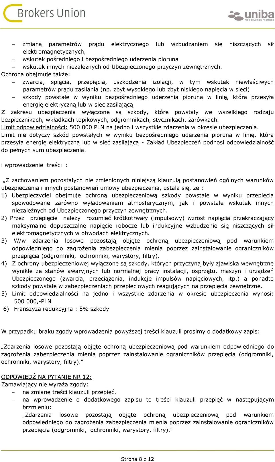 zbyt wysokiego lub zbyt niskiego napięcia w sieci) szkody powstałe w wyniku bezpośredniego uderzenia pioruna w linię, która przesyła energię elektryczną lub w sieć zasilającą Z zakresu ubezpieczenia