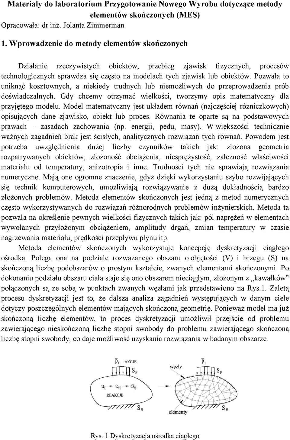 Pozwala to uniknąć kosztownych, a niekiedy trudnych lub niemoŝliwych do przeprowadzenia prób doświadczalnych. Gdy chcemy otrzymać wielkości, tworzymy opis matematyczny dla przyjętego modelu.