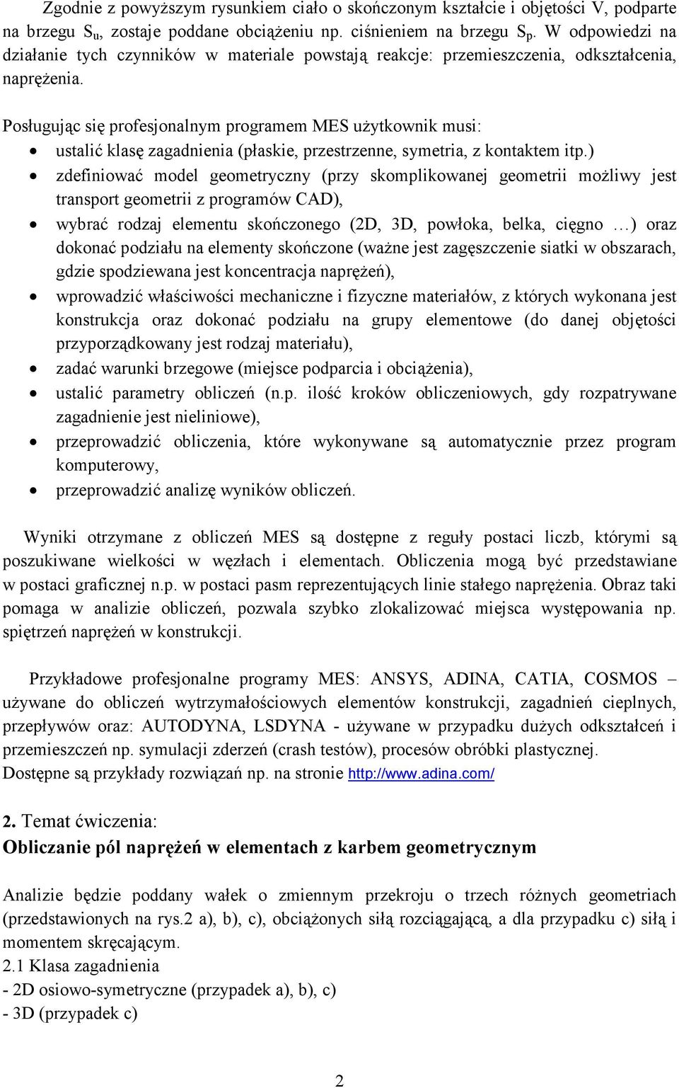 Posługując się profesjonalnym programem MES uŝytkownik musi: ustalić klasę zagadnienia (płaskie, przestrzenne, symetria, z kontaktem itp.