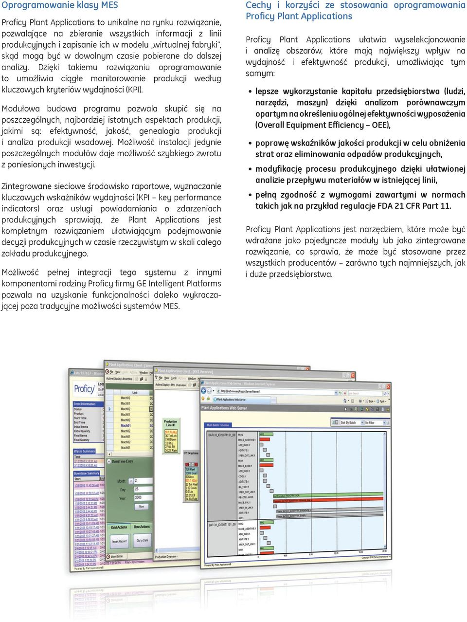 Modułowa budowa programu pozwala skupić się na poszczególnych, najbardziej istotnych aspektach produkcji, jakimi są: efektywność, jakość, genealogia produkcji i analiza produkcji wsadowej.