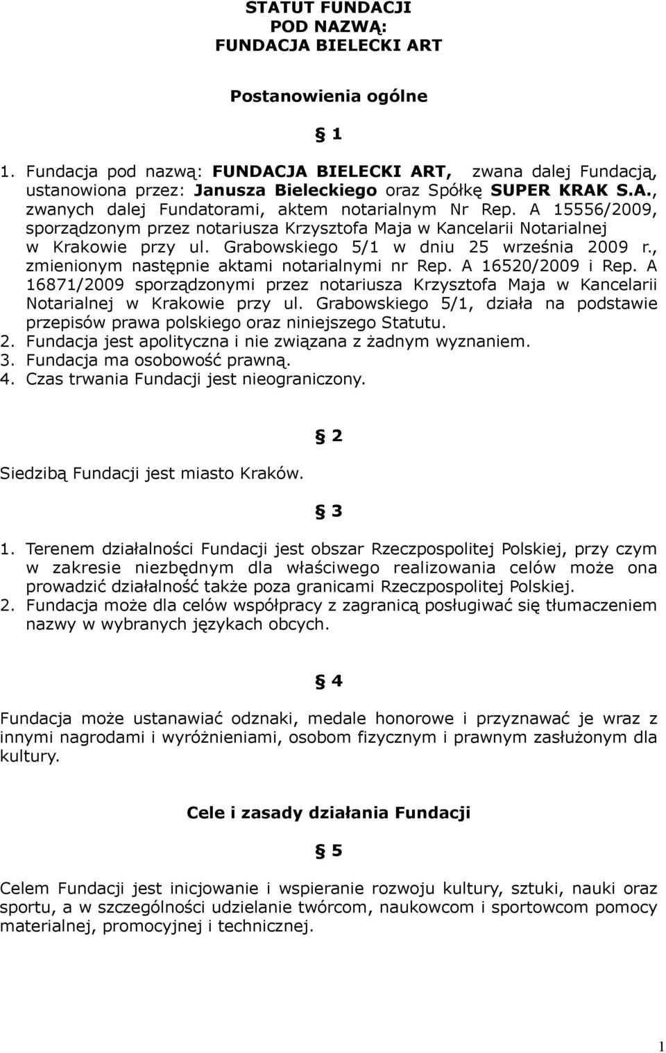 A 15556/2009, sporządzonym przez notariusza Krzysztofa Maja w Kancelarii Notarialnej w Krakowie przy ul. Grabowskiego 5/1 w dniu 25 września 2009 r., zmienionym następnie aktami notarialnymi nr Rep.