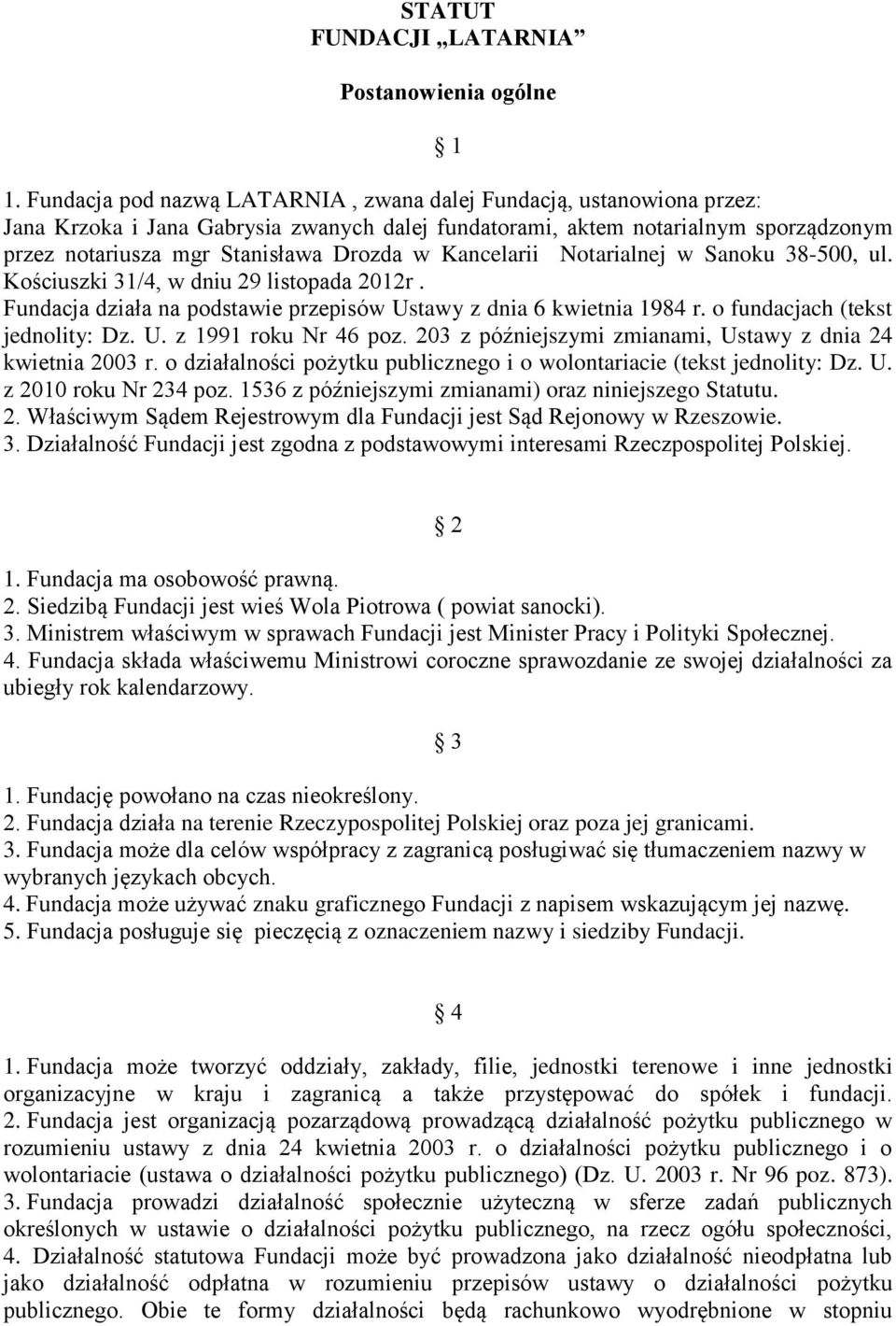 Kancelarii Notarialnej w Sanoku 38-500, ul. Kościuszki 31/4, w dniu 29 listopada 2012r. Fundacja działa na podstawie przepisów Ustawy z dnia 6 kwietnia 1984 r. o fundacjach (tekst jednolity: Dz. U. z 1991 roku Nr 46 poz.