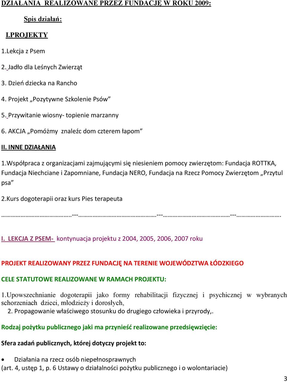 Współpraca z organizacjami zajmującymi się niesieniem pomocy zwierzętom: Fundacja ROTTKA, Fundacja Niechciane i Zapomniane, Fundacja NERO, Fundacja na Rzecz Pomocy Zwierzętom Przytul psa 2.