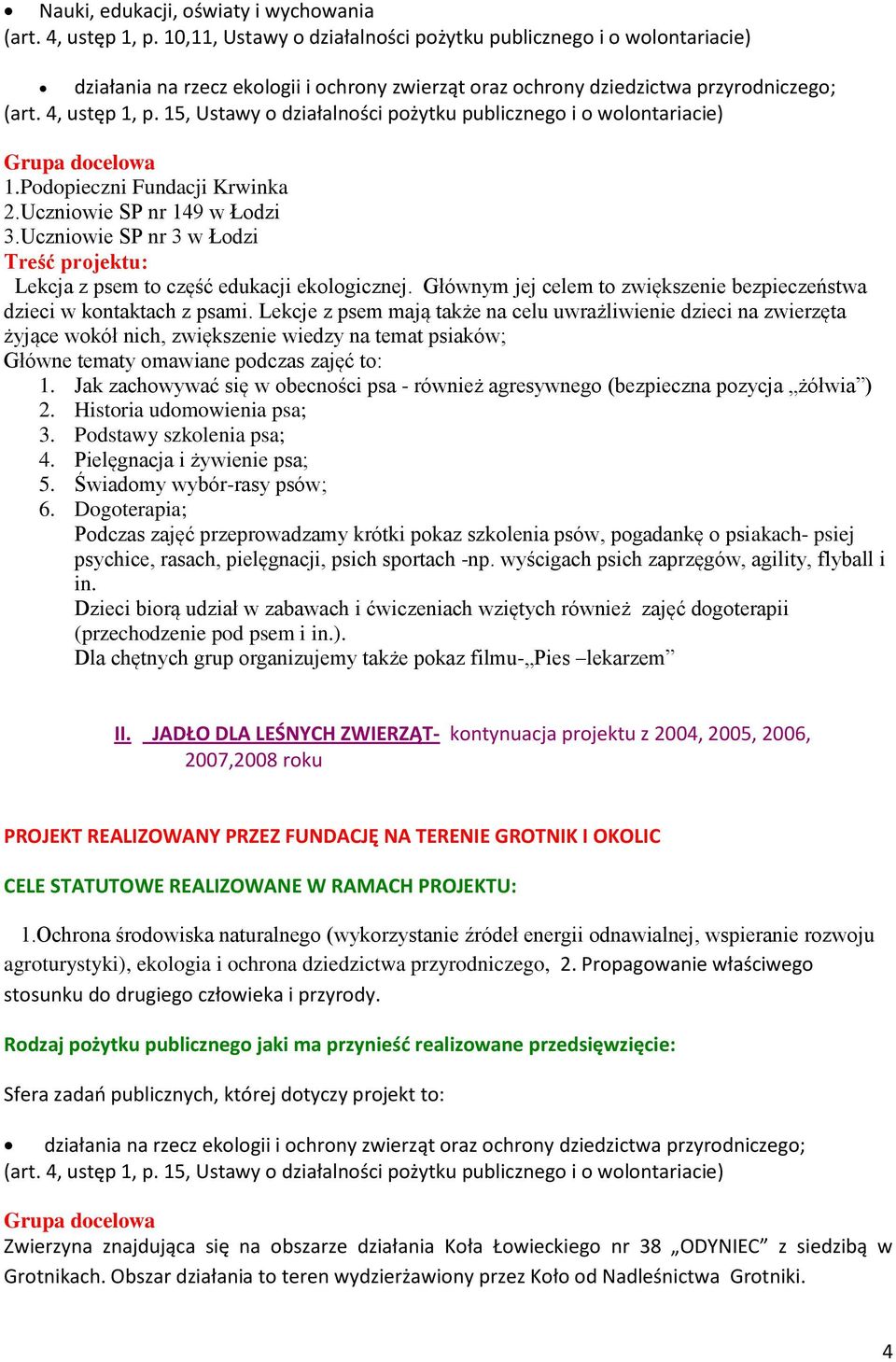 Uczniowie SP nr 149 w Łodzi 3.Uczniowie SP nr 3 w Łodzi Treść projektu: Lekcja z psem to część edukacji ekologicznej. Głównym jej celem to zwiększenie bezpieczeństwa dzieci w kontaktach z psami.