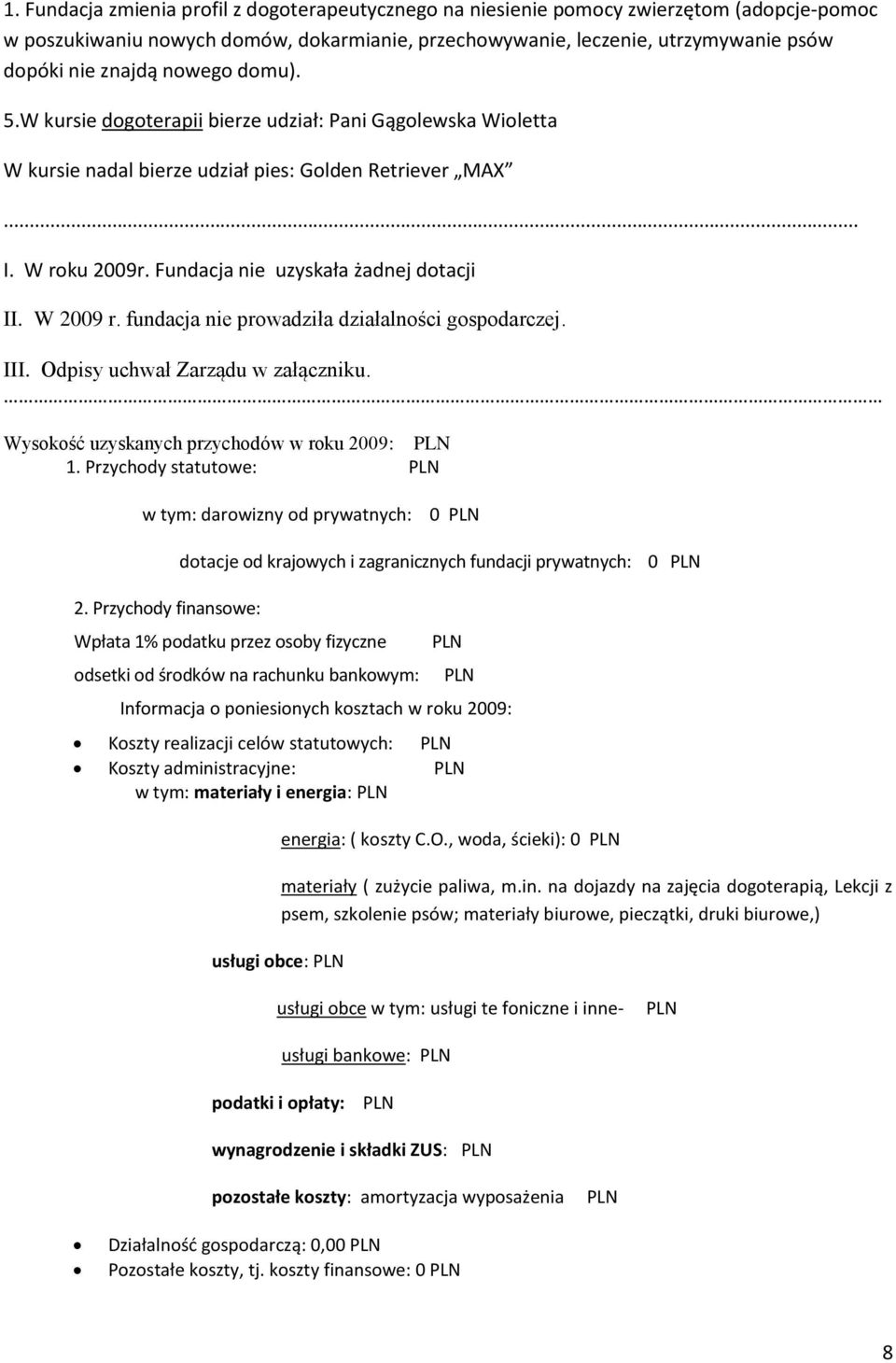 W 2009 r. fundacja nie prowadziła działalności gospodarczej. III. Odpisy uchwał Zarządu w załączniku. Wysokość uzyskanych przychodów w roku 2009: 1.