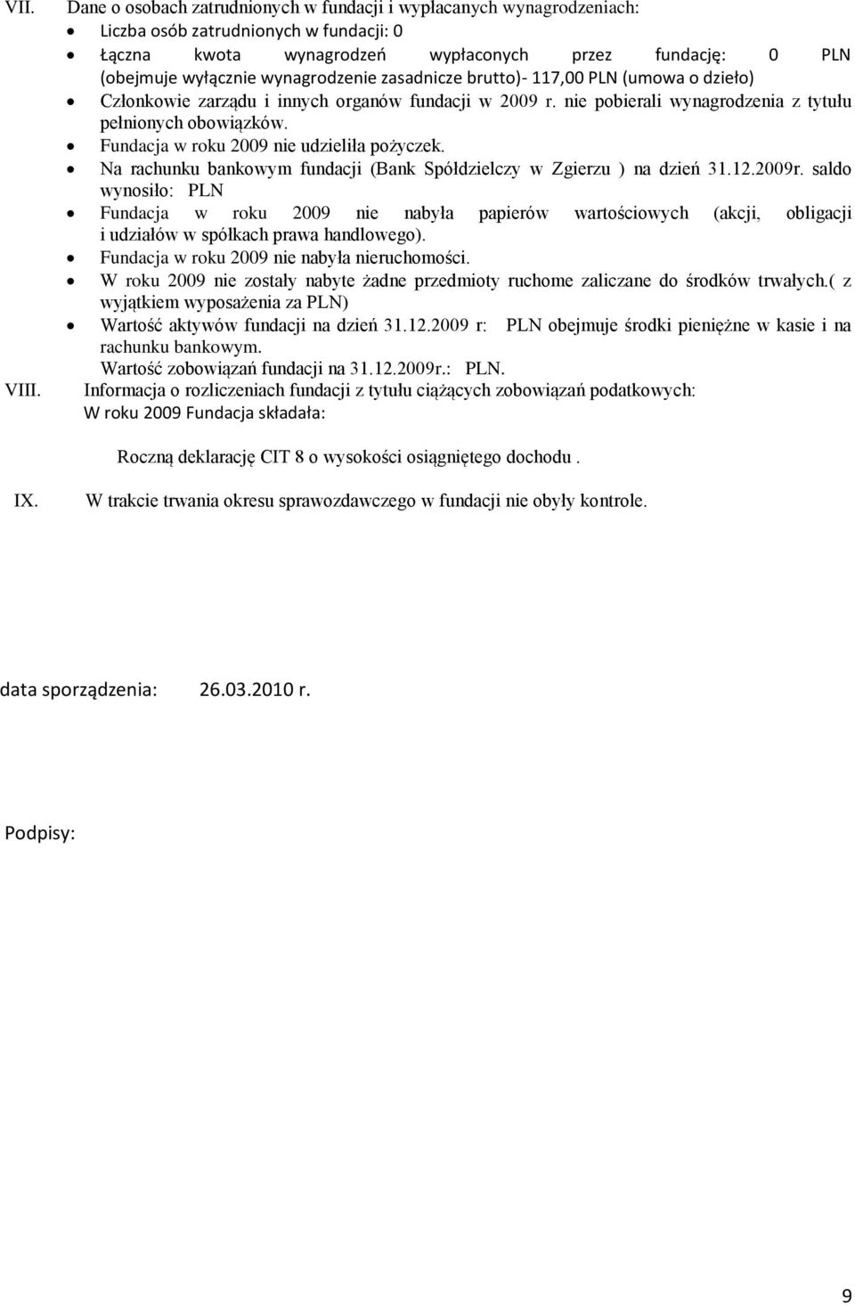 zasadnicze brutto)- 117,00 (umowa o dzieło) Członkowie zarządu i innych organów fundacji w 2009 r. nie pobierali wynagrodzenia z tytułu pełnionych obowiązków.