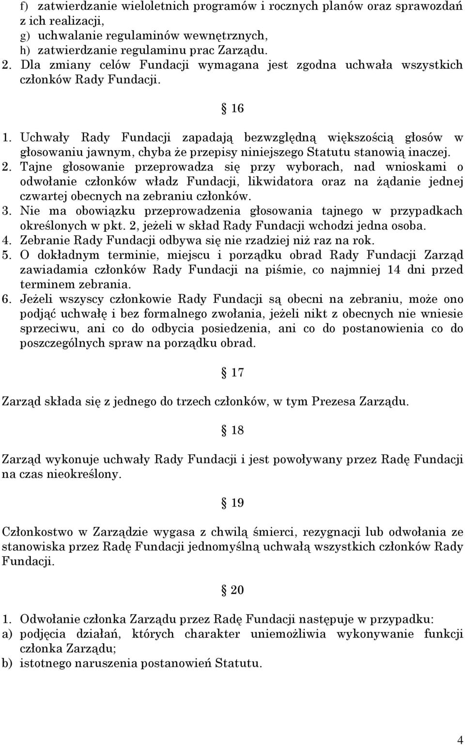 Uchwały Rady Fundacji zapadają bezwzględną większością głosów w głosowaniu jawnym, chyba że przepisy niniejszego Statutu stanowią inaczej. 2.