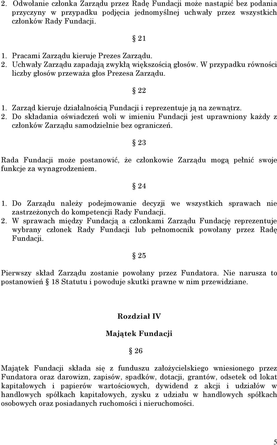 Zarząd kieruje działalnością Fundacji i reprezentuje ją na zewnątrz. 2. Do składania oświadczeń woli w imieniu Fundacji jest uprawniony każdy z członków Zarządu samodzielnie bez ograniczeń.