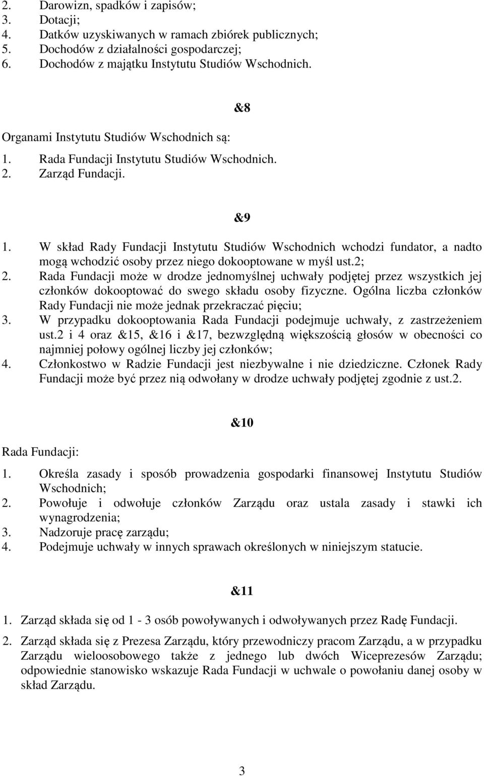 W skład Rady Fundacji Instytutu Studiów Wschodnich wchodzi fundator, a nadto mogą wchodzić osoby przez niego dokooptowane w myśl ust.2; 2.