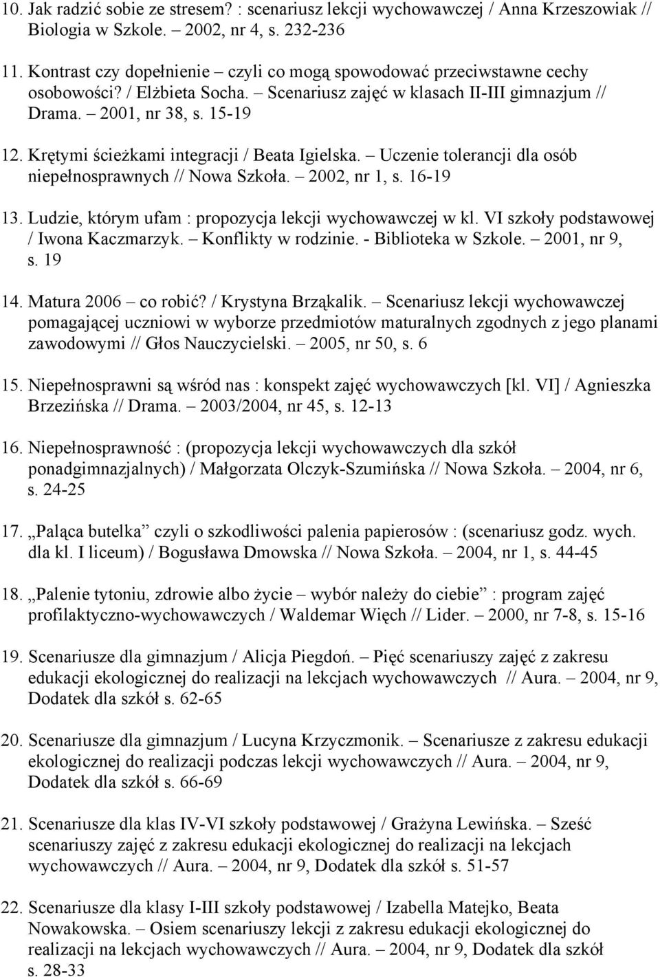 Krętymi ścieżkami integracji / Beata Igielska. Uczenie tolerancji dla osób niepełnosprawnych // Nowa Szkoła. 2002, nr 1, s. 16-19 13. Ludzie, którym ufam : propozycja lekcji wychowawczej w kl.