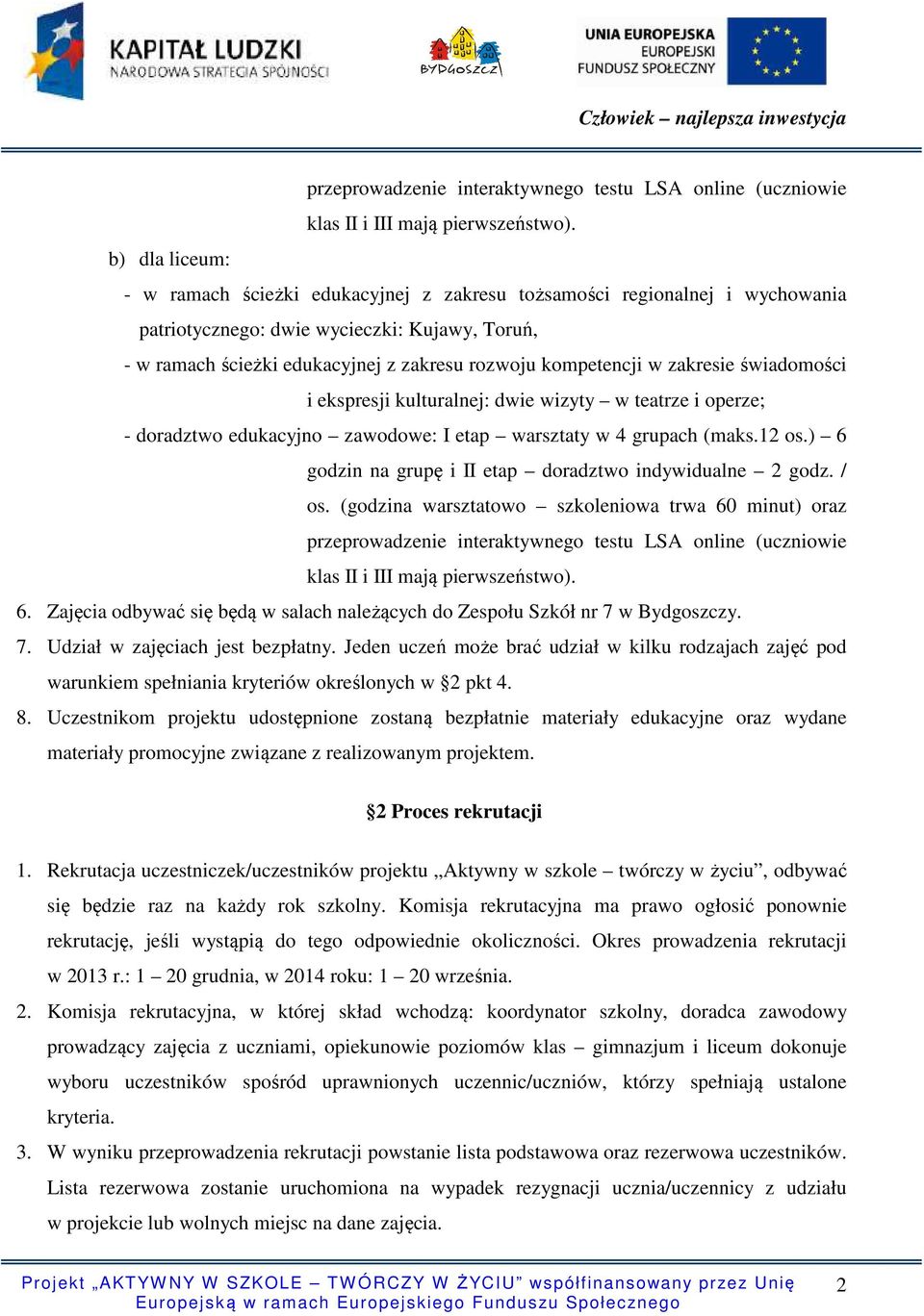 w zakresie świadomości i ekspresji kulturalnej: dwie wizyty w teatrze i operze; - doradztwo edukacyjno zawodowe: I etap warsztaty w 4 grupach (maks.12 os.