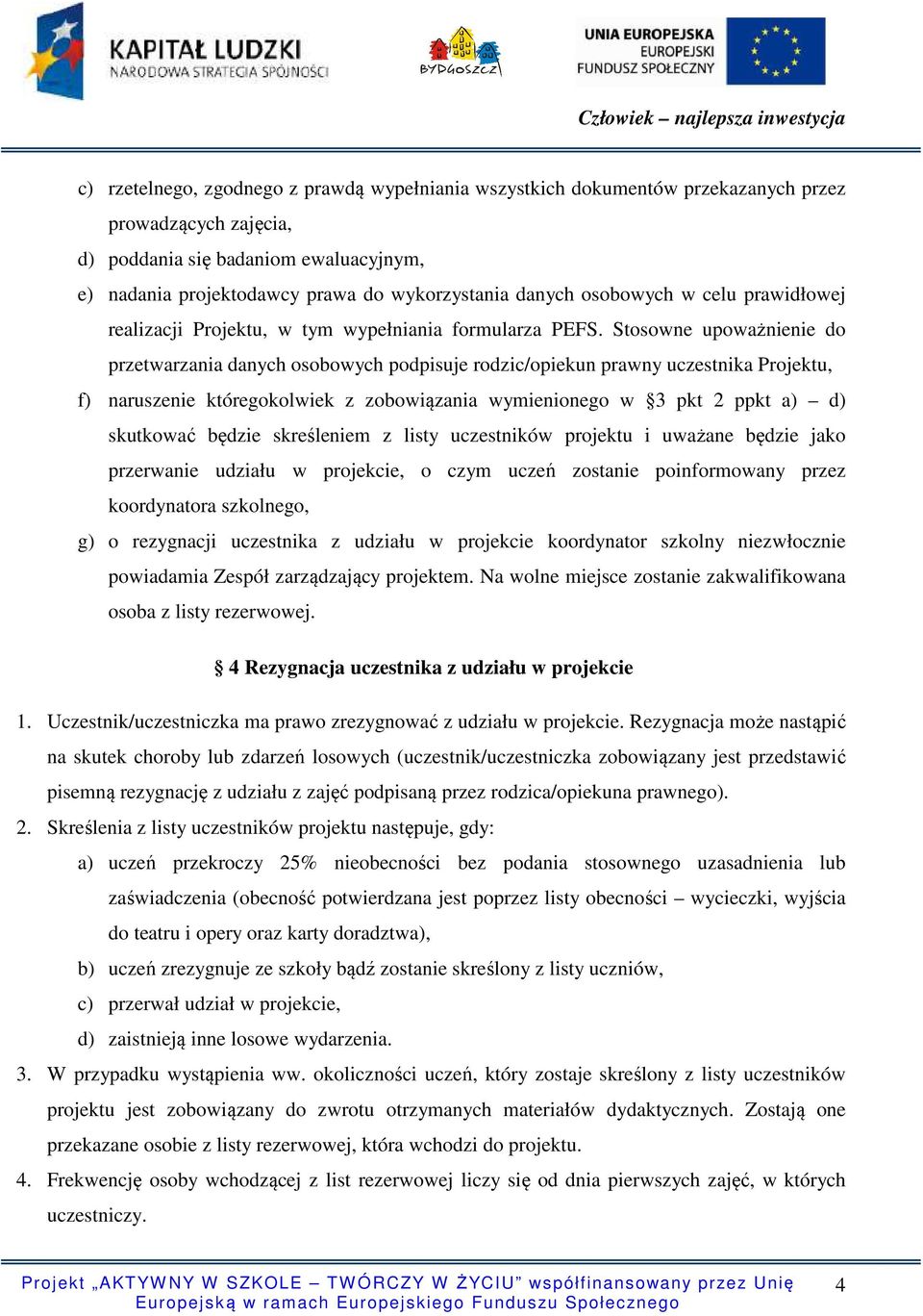 Stosowne upoważnienie do przetwarzania danych osobowych podpisuje rodzic/opiekun prawny uczestnika Projektu, f) naruszenie któregokolwiek z zobowiązania wymienionego w 3 pkt 2 ppkt a) d) skutkować