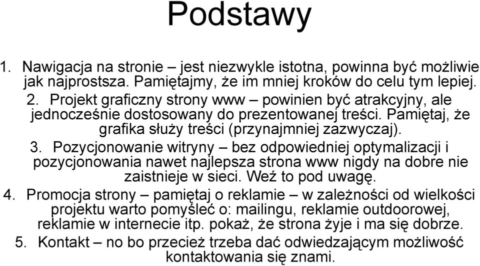 Pozycjonowanie witryny bez odpowiedniej optymalizacji i pozycjonowania nawet najlepsza strona www nigdy na dobre nie zaistnieje w sieci. Weź to pod uwagę. 4.