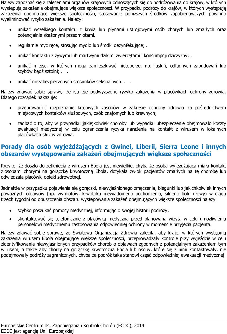 Należy: unikać wszelkiego kontaktu z krwią lub płynami ustrojowymi osób chorych lub zmarłych oraz potencjalnie skażonymi przedmiotami. regularnie myć ręce, stosując mydło lub środki dezynfekujące;.