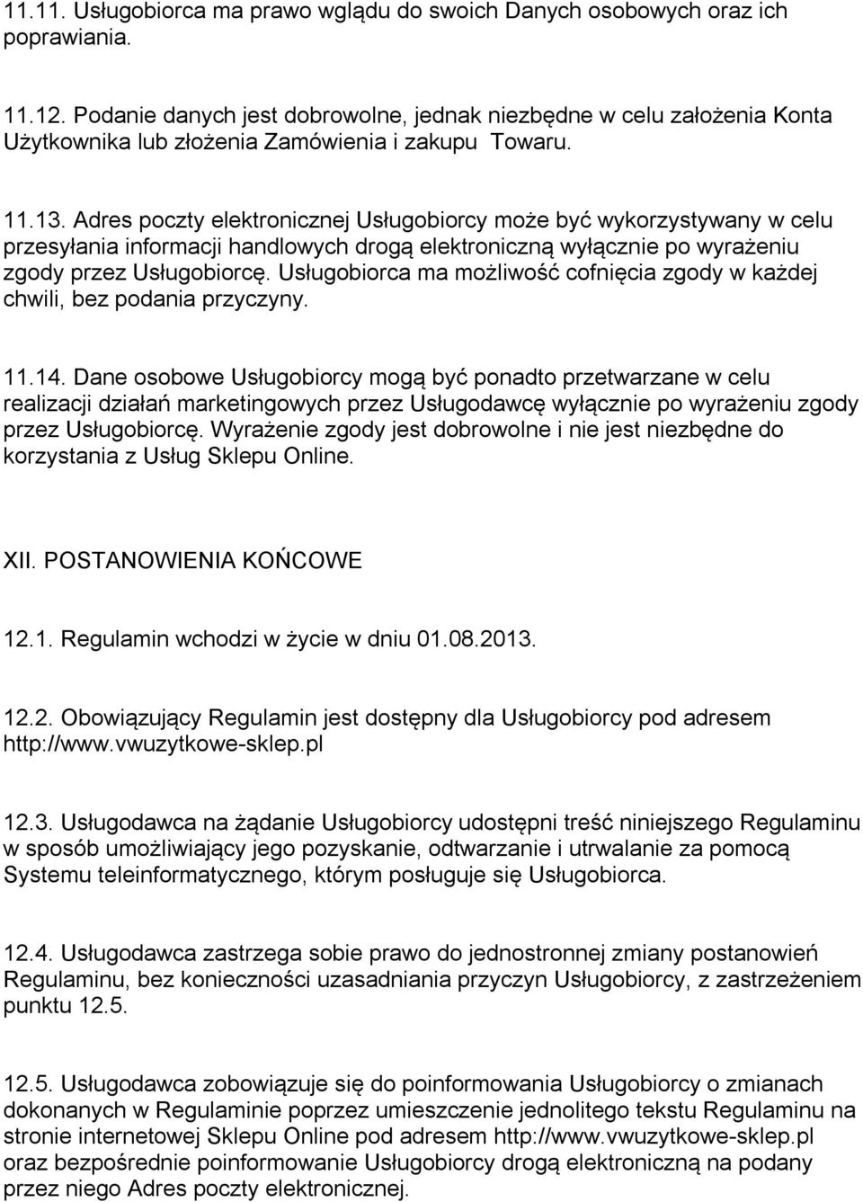 Adres poczty elektronicznej Usługobiorcy może być wykorzystywany w celu przesyłania informacji handlowych drogą elektroniczną wyłącznie po wyrażeniu zgody przez Usługobiorcę.