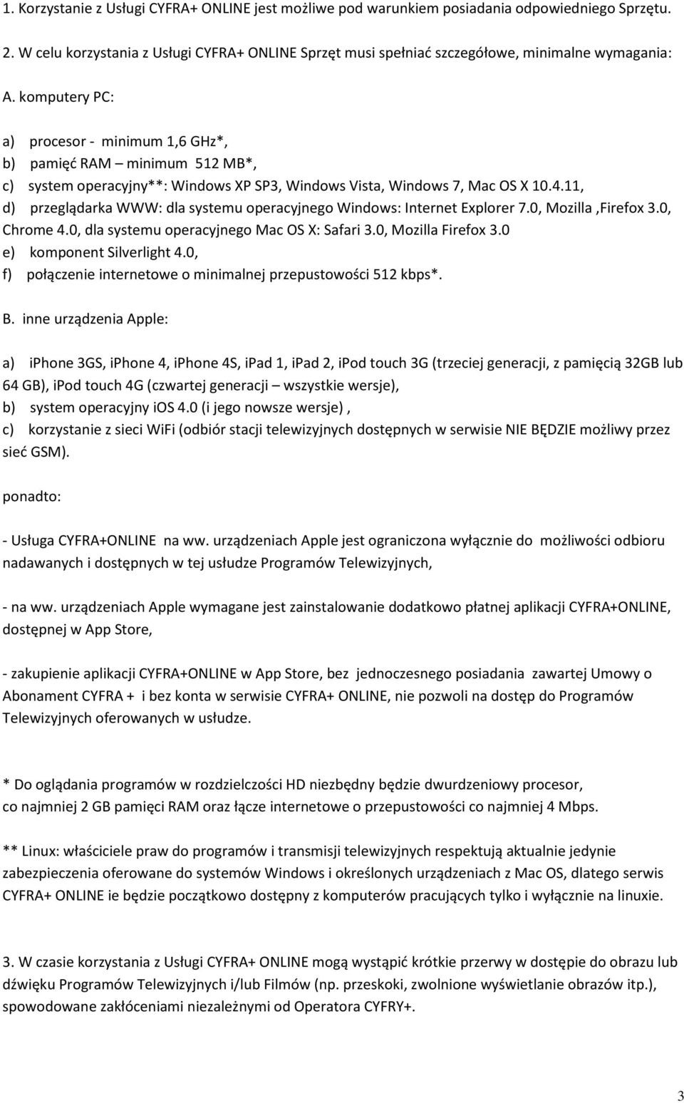 komputery PC: a) procesor - minimum 1,6 GHz*, b) pamięć RAM minimum 512 MB*, c) system operacyjny**: Windows XP SP3, Windows Vista, Windows 7, Mac OS X 10.4.