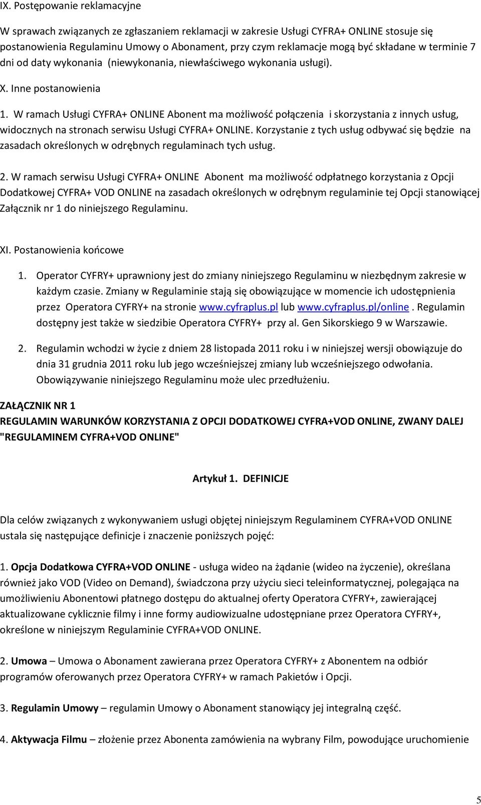 W ramach Usługi CYFRA+ ONLINE Abonent ma możliwość połączenia i skorzystania z innych usług, widocznych na stronach serwisu Usługi CYFRA+ ONLINE.