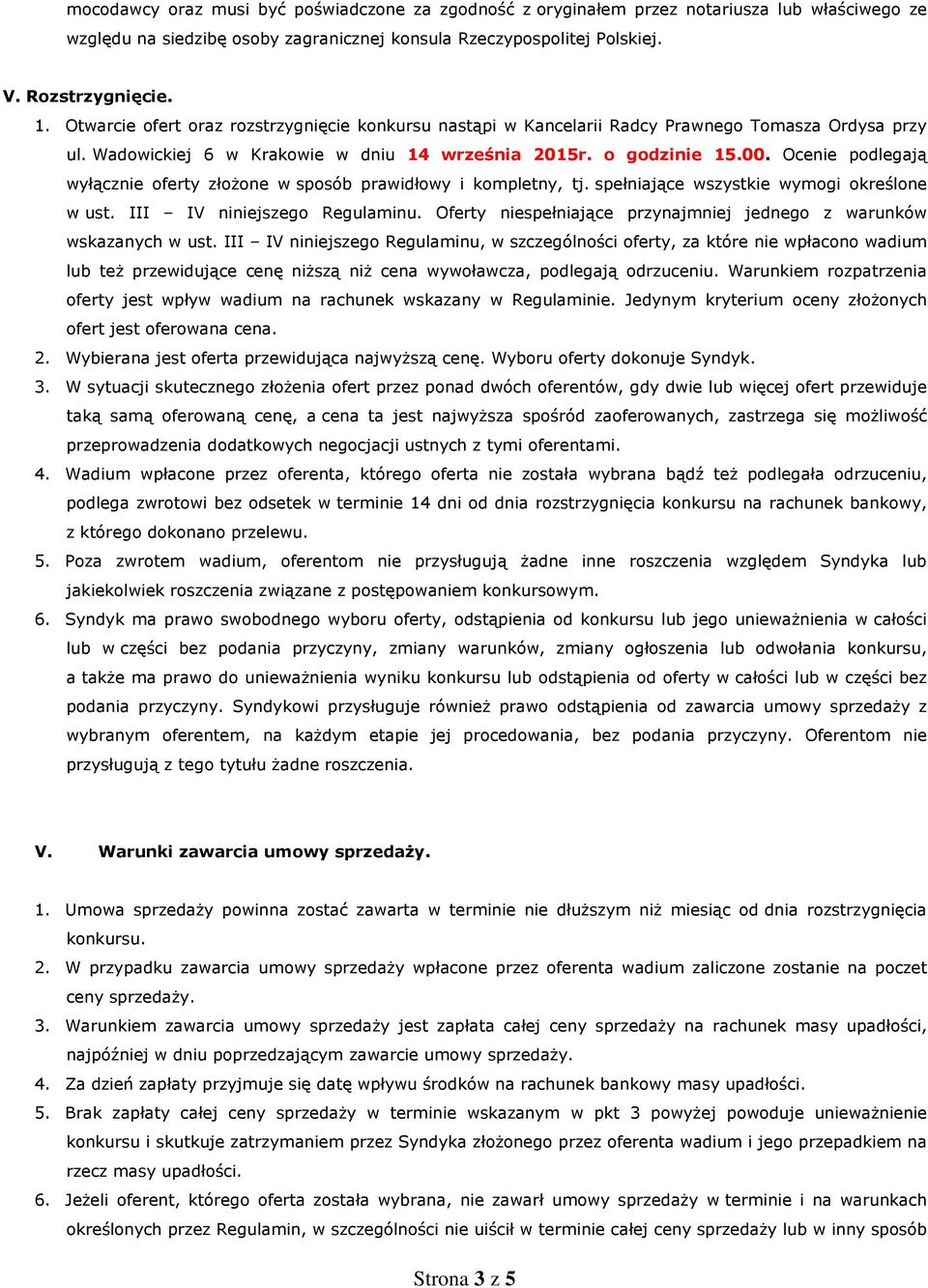 Ocenie podlegają wyłącznie oferty złożone w sposób prawidłowy i kompletny, tj. spełniające wszystkie wymogi określone w ust. III IV niniejszego Regulaminu.